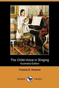 Francis E. Howard - «The Child-Voice in Singing»