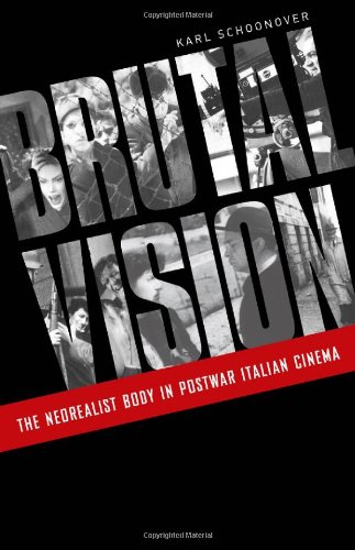 Karl Schoonover - «Brutal Vision: The Neorealist Body in Postwar Italian Cinema»