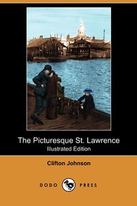 Clifton Johnson - «The Picturesque St. Lawrence (Illustrated Edition) (Dodo Press)»