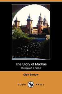 Glyn Barlow - «The Story of Madras (Illustrated Edition) (Dodo Press)»