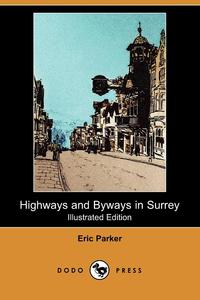 Eric Parker - «Highways and Byways in Surrey (Illustrated Edition) (Dodo Press)»