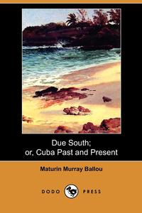 Due South; Or, Cuba Past and Present (Dodo Press)