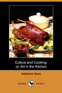 Culture and Cooking; Or, Art in the Kitchen (Dodo Press)