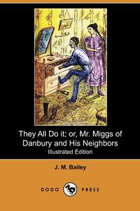 J. M. Bailey - «They All Do It; Or, Mr. Miggs of Danbury and His Neighbors (Illustrated Edition) (Dodo Press)»