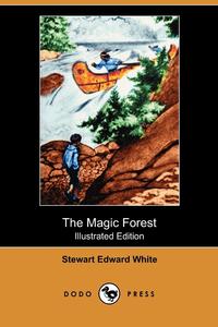 Stewart Edward White - «The Magic Forest (Illustrated Edition) (Dodo Press)»