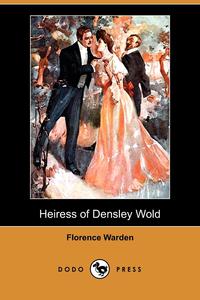 Florence Warden - «Heiress of Densley Wold (Dodo Press)»