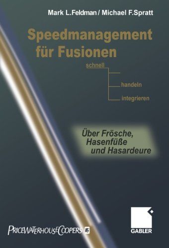 Speedmanagement fur Fusionen: Schnell entscheiden, handeln, integrieren - Uber Frosche, Hasenfu?e und Hasardeure (German Edition)