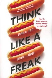 Stephen J. Dubner, Steven D. Levitt - «Think Like a Freak»
