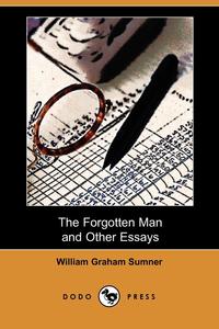 William Graham Sumner - «The Forgotten Man and Other Essays (Dodo Press)»