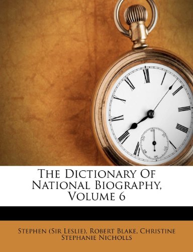 Stephen (Sir Leslie), Robert Blake - «The Dictionary Of National Biography, Volume 6»