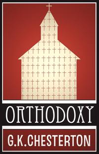 G K Chesterton - «Orthodoxy»