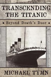 Michael Tymn - «Transcending the Titanic»