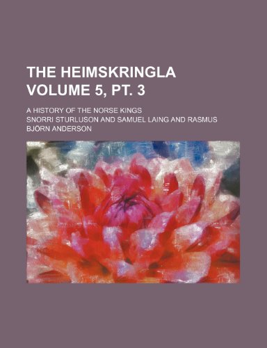The Heimskringla Volume 5, pt. 3; a history of the Norse kings