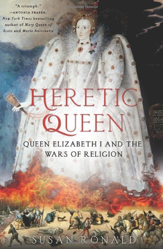 Susan Ronald - «Heretic Queen: Queen Elizabeth I and the Wars of Religion»