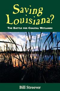 Bill Streever - «Saving Louisiana? The Battle for Coastal Wetlands»