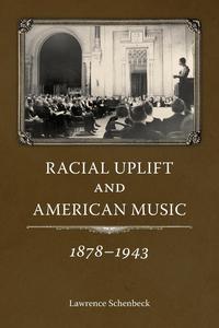 Lawrence Schenbeck - «Racial Uplift and American Music, 1878-1943»