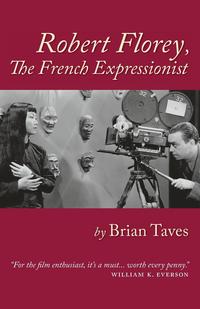 Brian Taves - «Robert Florey, The French Expressionist»
