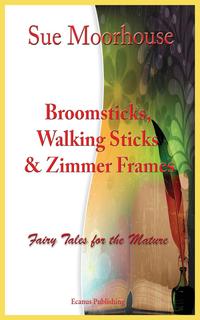 Sue Moorhouse - «Broomsticks, Walking Sticks & Zimmer Frames»