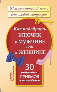Лариса Большакова - «Как подобрать ключик к мужчине или к женщине. 30 универсальных приемов от мастера общения»