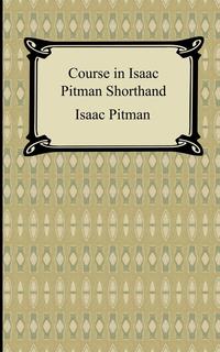 Issac Pitman - «Course in Isaac Pitman Shorthand»