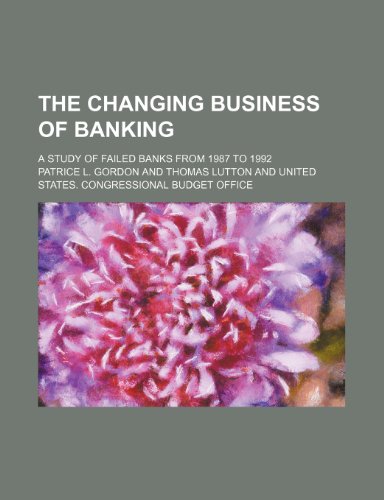 Patrice L. Gordon - «The changing business of banking; a study of failed banks from 1987 to 1992»