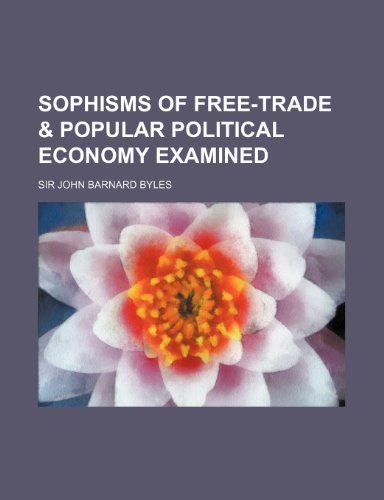 Sir John Barnard Byles - «Sophisms of Free-Trade & Popular Political Economy Examined»