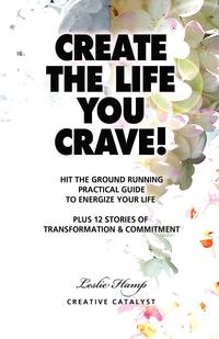Leslie Hamp - «Create The Life You Crave!»