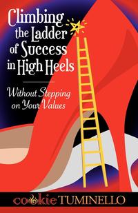 Cookie Tuminello - «Climbing The Ladder of Success in High Heels Without Stepping on Your Values»