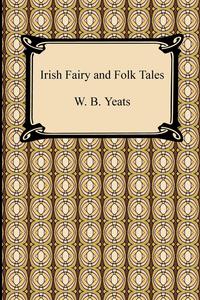William Butler Yeats - «Irish Fairy and Folk Tales»