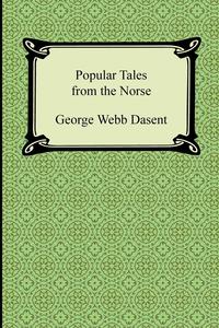 Sir George Webbe Dasent - «Popular Tales from the Norse»