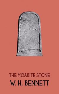 William Henry Ed Bennett - «The Moabite Stone (Facsimile Reprint)»
