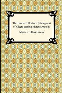 The Fourteen Orations (Philippics) of Cicero against Marcus Antonius