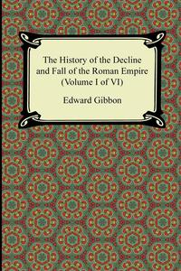 The History of the Decline and Fall of the Roman Empire (Volume I of VI)