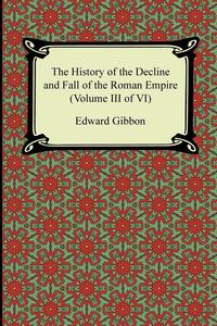 Edward Gibbon - «The History of the Decline and Fall of the Roman Empire (Volume III of VI)»