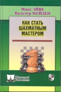 М. Эйве, В. Мейден - «РШД.Шахм.унив.Как стать шахматным мастером»