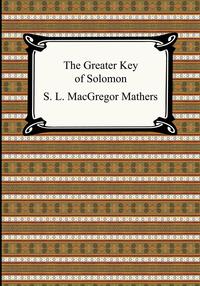 S. L. MacGregor Mathers - «The Greater Key of Solomon»