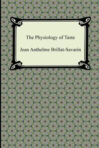 Jean Anthelme Brillat-Savarin - «The Physiology of Taste»