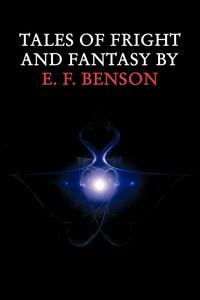 E. F. Benson - «Tales of Fright and Fantasy by E. F. Benson»