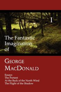 MacDonald George - «The Fantastic Imagination of George MacDonald, Volume I»