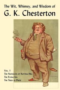 G. K. Chesterton - «The Wit, Whimsy, and Wisdom of G. K. Chesterton, Volume 1»