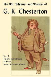 G. K. Chesterton - «The Wit, Whimsy, and Wisdom of G. K. Chesterton, Volume 3»