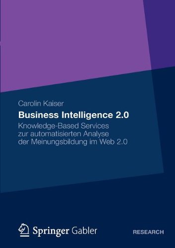 Carolin Susanne Kaiser - «Business Intelligence 2.0: Knowledge-Based Services zur automatisierten Analyse der Meinungsbildung im Web 2.0 (German Edition)»