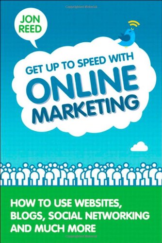 Jon Reed - «Get Up to Speed with Online Marketing: How to Use Websites, Blogs, Social Networking and Much More»