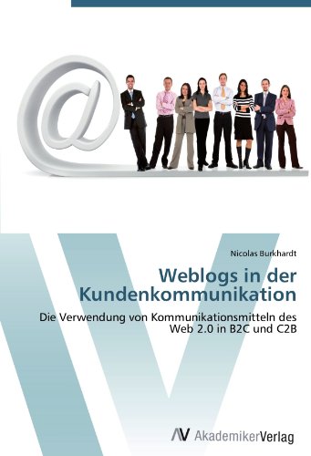 Nicolas Burkhardt - «Weblogs in der Kundenkommunikation: Die Verwendung von Kommunikationsmitteln des Web 2.0 in B2C und C2B (German Edition)»