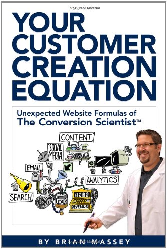 Brian Massey - «Your Customer Creation Equation: Unexpected Website Formulas of The Conversion Scientist™»
