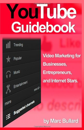 Marc Bullard - «YouTube Guidebook: Video Marketing for Businesses, Entrepreurs, and Internet Stars (2012 Version)»