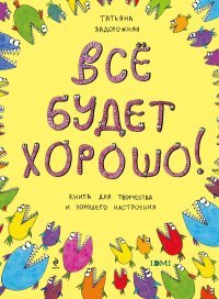Татьяна Задорожняя - «Все будет хорошо! Книга с картинками и простором для творчества»