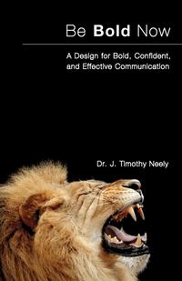 Dr. J. Timothy Neely - «Be Bold Now»