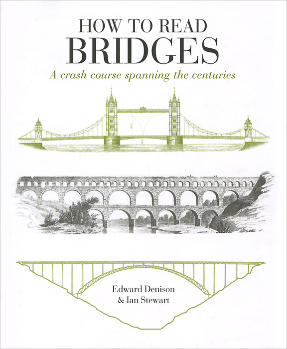 Ian Stewart, Edward Denison - «How to Read Bridges: A Crash Course Spanning the Centuries»