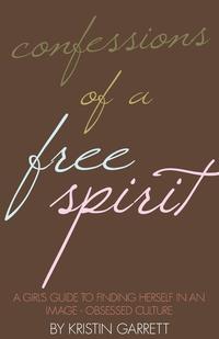 Kristin Garrett - «Confessions of a Free Spirit»